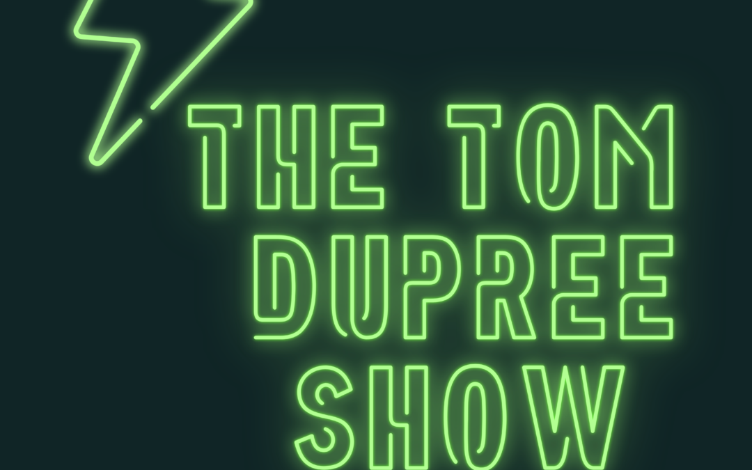 The Tom Dupree Show (Season 13 Episode 37) HOUR 1– 5-21-22